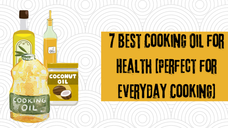 7 Best Cooking Oil for Health Perfect for Everyday Cooking